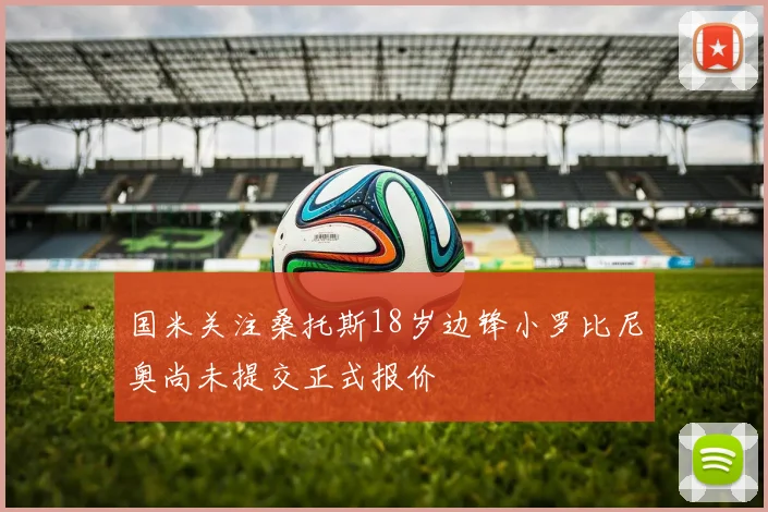 国米关注桑托斯18岁边锋小罗比尼奥尚未提交正式报价