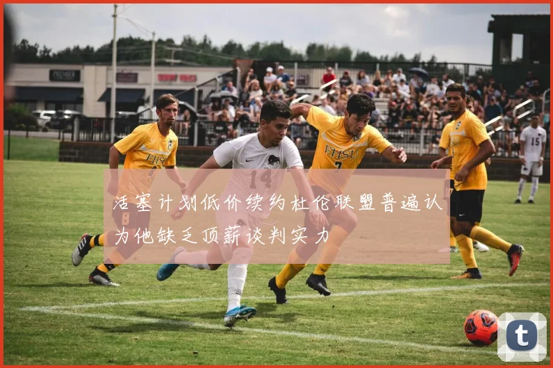 活塞计划低价续约杜伦联盟普遍认为他缺乏顶薪谈判实力