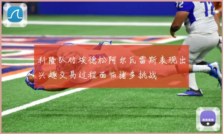 科隆队对埃德松阿尔瓦雷斯表现出兴趣交易过程面临诸多挑战