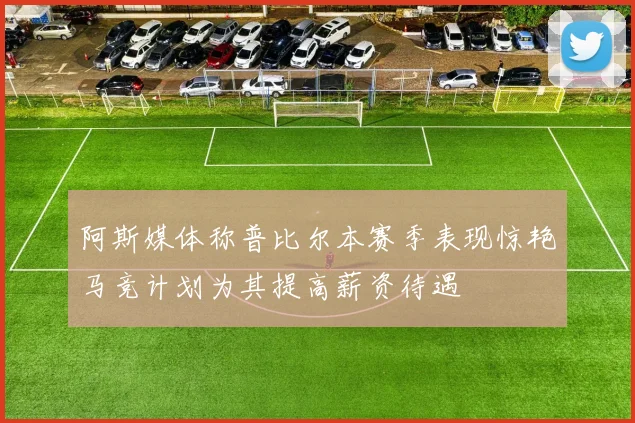 阿斯媒体称普比尔本赛季表现惊艳马竞计划为其提高薪资待遇