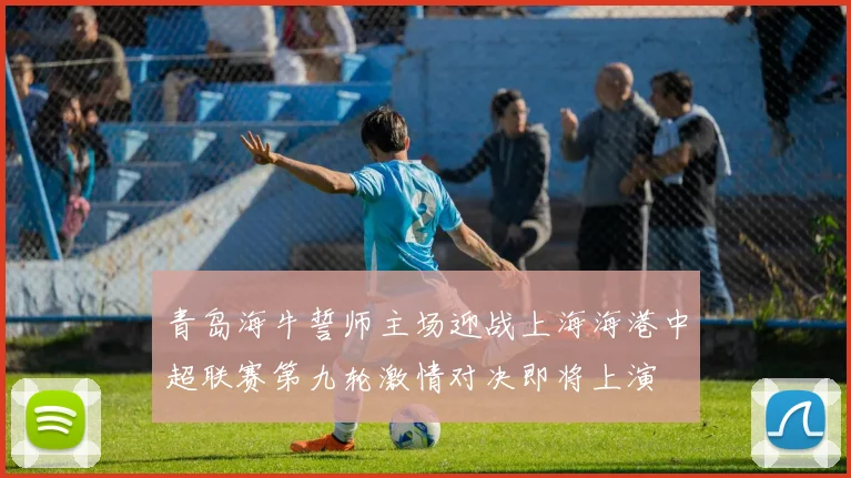 青岛海牛誓师主场迎战上海海港中超联赛第九轮激情对决即将上演