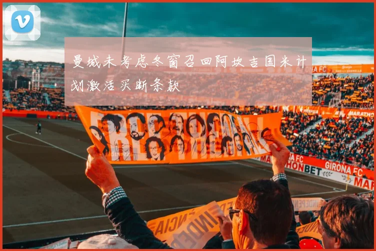 曼城未考虑冬窗召回阿坎吉国米计划激活买断条款
